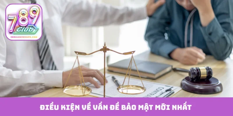 Điều kiện về vấn đề bảo mật mới nhất