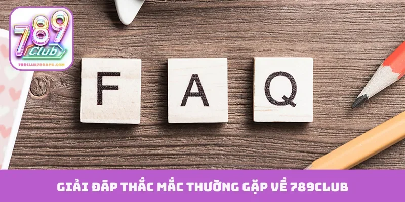 Giải đáp thắc mắc thường gặp về 789Club