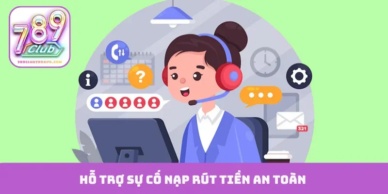 Hỗ trợ sự cố nạp rút tiền an toàn