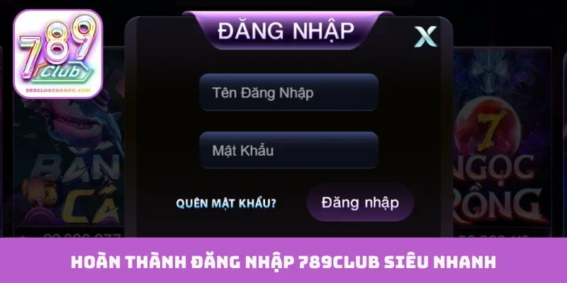Hoàn thành đăng nhập 789Club siêu nhanh