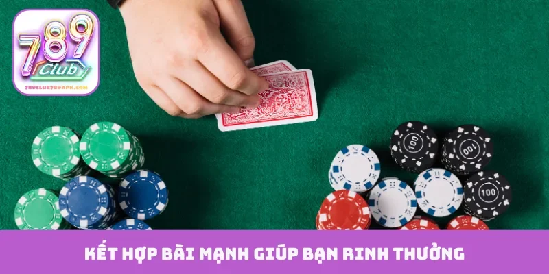 Kết hợp bài mạnh giúp bạn rinh thưởng