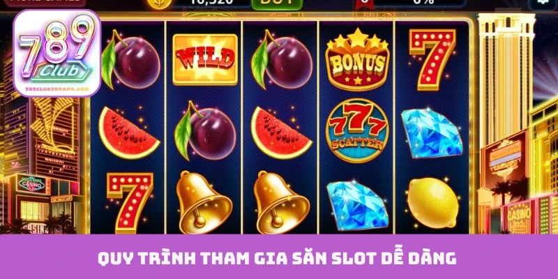 Quy trình tham gia săn slot dễ dàng