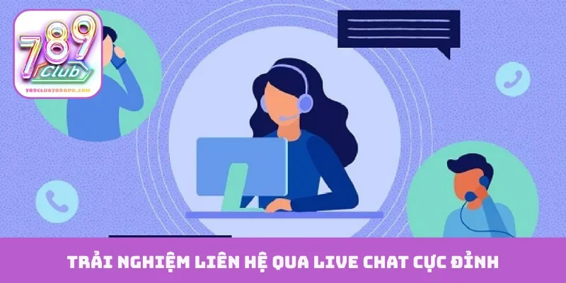 Trải nghiệm liên hệ qua live chat cực đỉnh