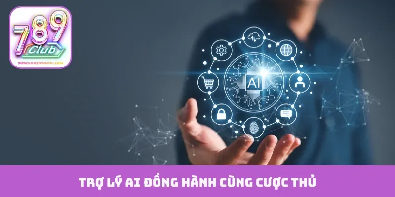 Trợ lý AI đồng hành cùng cược thủ